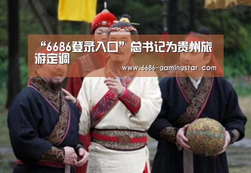 “6686登录入口”总书记为贵州旅游定调(图3) 6686官方网站
